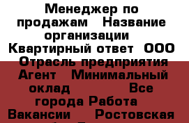 Менеджер по продажам › Название организации ­ Квартирный ответ, ООО › Отрасль предприятия ­ Агент › Минимальный оклад ­ 70 000 - Все города Работа » Вакансии   . Ростовская обл.,Донецк г.